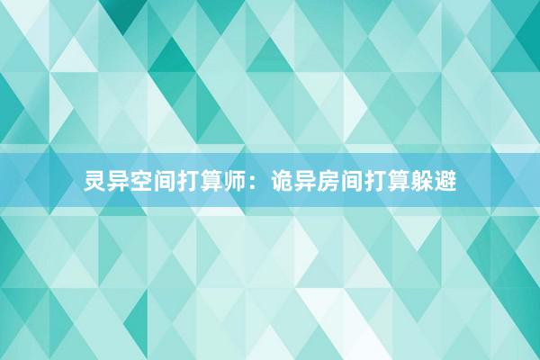 灵异空间打算师：诡异房间打算躲避