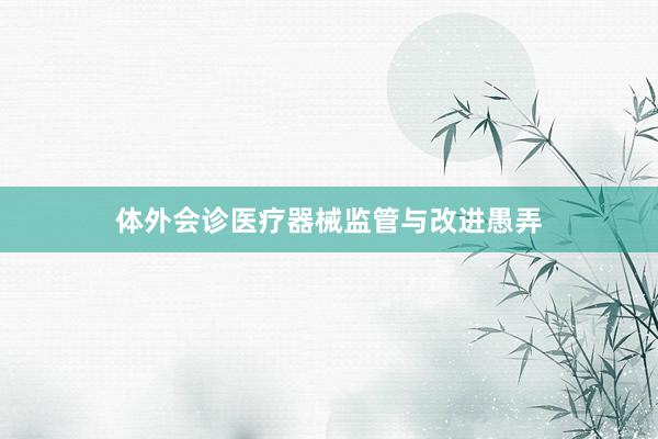 体外会诊医疗器械监管与改进愚弄