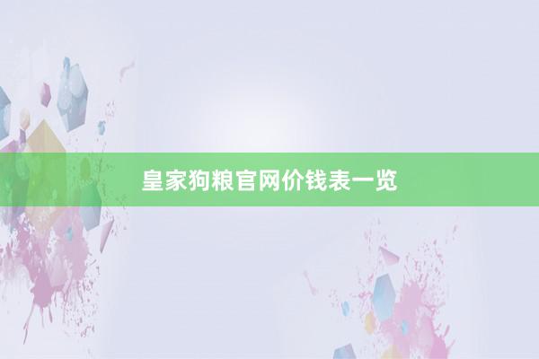 皇家狗粮官网价钱表一览